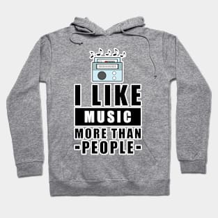 I Like Music More Than People - Funny Quote Hoodie